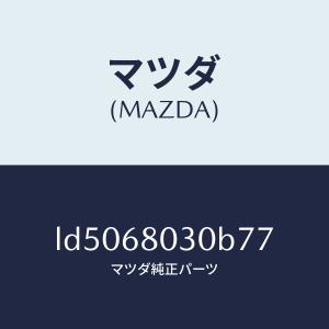 マツダ（MAZDA）シーリング トツプ/マツダ純正部品/MPV/LD5068030B77(LD50-68-030B7)
