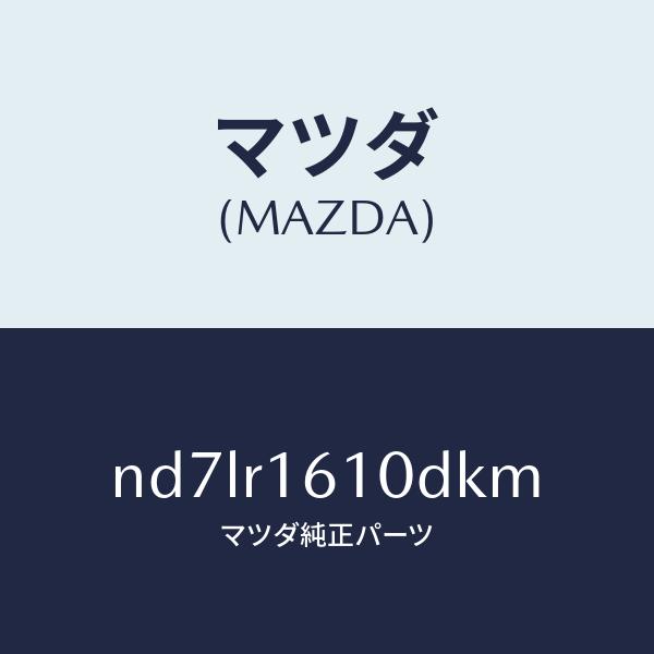 マツダ（MAZDA）リトラクタブル ハード トツプ/マツダ純正部品/ロードスター/ND7LR1610...