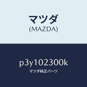 マツダ（MAZDA）エンジン パーシヤル-コンベンシヨ/マツダ純正部品/車種共通/エンジン系/P3Y102300K(P3Y1-02-300K)