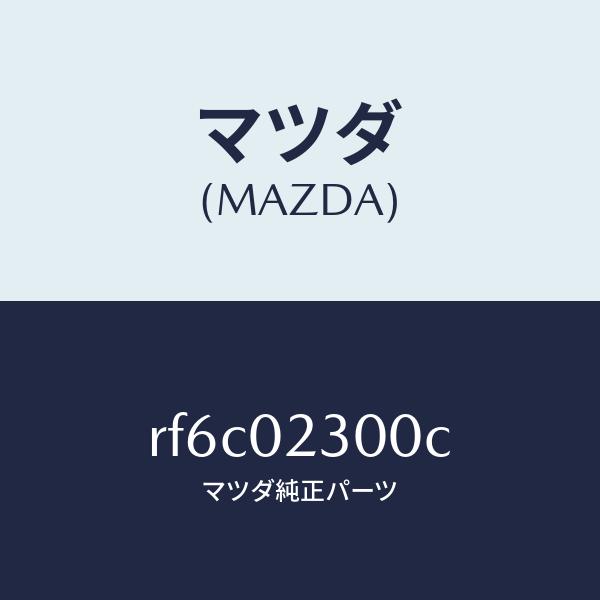 マツダ（MAZDA）エンジン パーシヤル/マツダ純正部品/ボンゴ/エンジン系/RF6C02300C(...