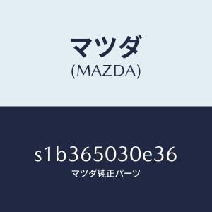 マツダ（MAZDA）ボツクス/マツダ純正部品/ボンゴ/S1B365030E36(S1B3-65-030E3)
