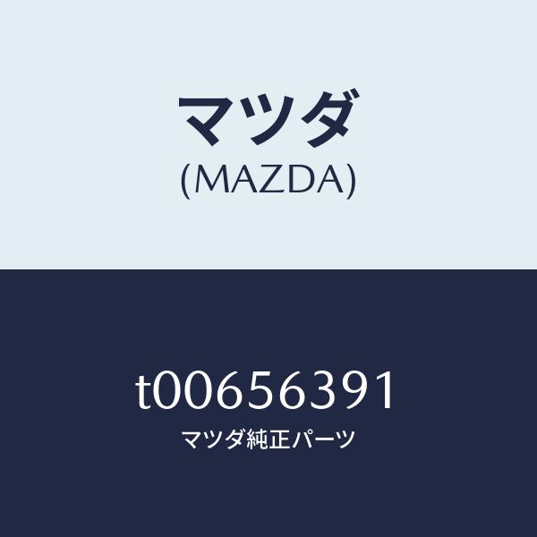 マツダ（MAZDA）プレート(R)フエンダーシール/マツダ純正部品/T00656391(T006-5...