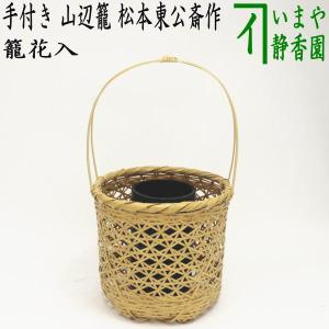 茶道具 籠花入 篭花入 置用 手付き 山辺籠 松本東公斎作｜imaya-storo