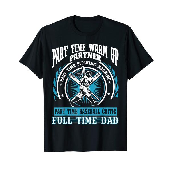 Baseball Dad T Shirt Part Time Warm Up Partner Ful...