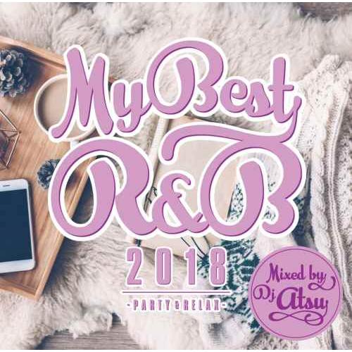 DJ ATSU / MY BEST OF R&amp;B 2018-PARTY &amp; RELAX-