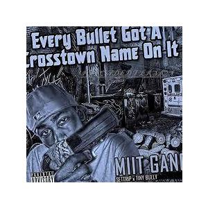 MIIT GANG / EVERY BULLET GOT A CROSSTOWN NAME ON I...