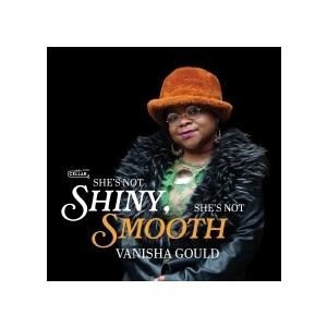 She's Not Shiny, She's Not Smooth (Vanisha Gould)