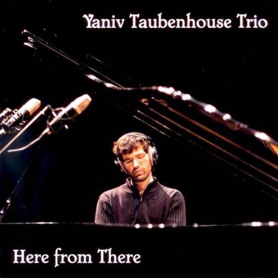 Here From There (Yaniv Taubenhouse Trio)