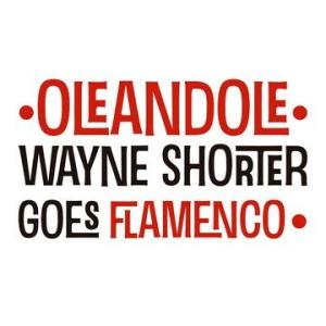 Wayne Shorter Goes Flamenco (Oleandole)