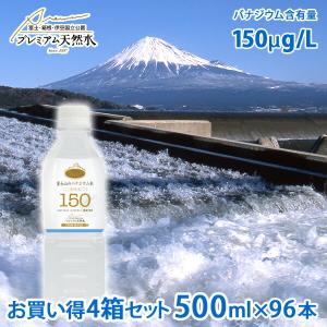 お買い得4箱セット 富士山のバナジウム水 150 極上プレミアム天然水 ペットボトル 500ml×24本×4箱セット=計96本｜shopooo by GMO