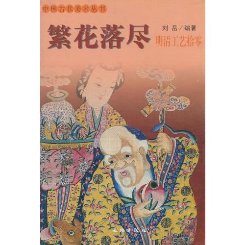 繁花落尽　明清工芸拾零　中国古代美術叢書　中国語美術/繁花落尽　明清工&amp;#33402;拾零　中国古代...