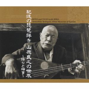 肥後の琵琶弾き 山鹿良之の世界 〜語りと神事〜/山鹿良之[CD]【返品種別A】