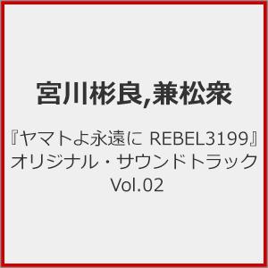 『ヤマトよ永遠に REBEL3199』オリジナル・サウンドトラック Vol.02/宮川彬良,兼松衆[...
