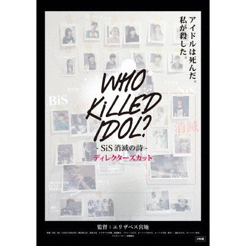 WHO KiLLED IDOL? -SiS消滅の詩- ディレクターズカット/SiS,BiS,GANG...