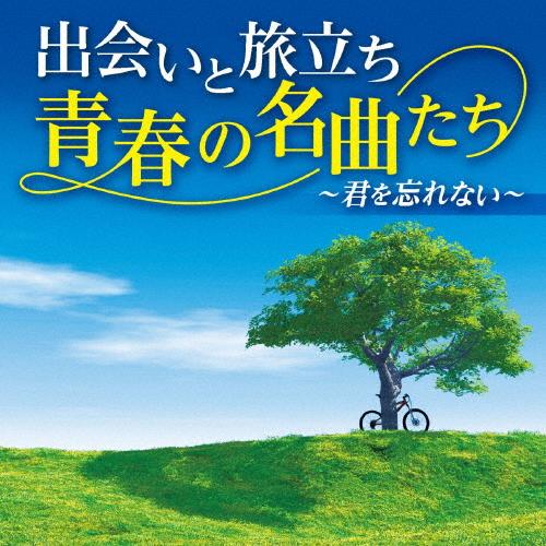 出会いと旅立ち 青春の名曲たち 〜君を忘れない〜/オムニバス[CD]【返品種別A】