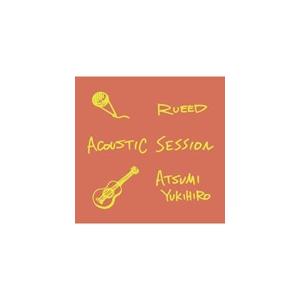 ACOUSTIC SESSION/RUEED×Yukihiro Atsumi[CD]【返品種別A】｜joshin-cddvd