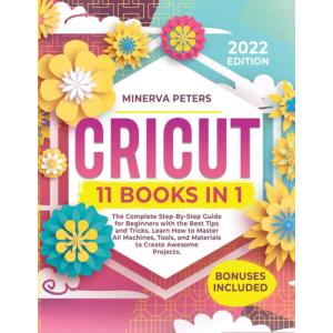 CRICUT 11 Books in 1 The Complete Step-By-Step Guide for Beginners with the