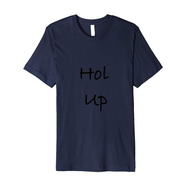 Hol Up/Hold Up Premium T-Shirt