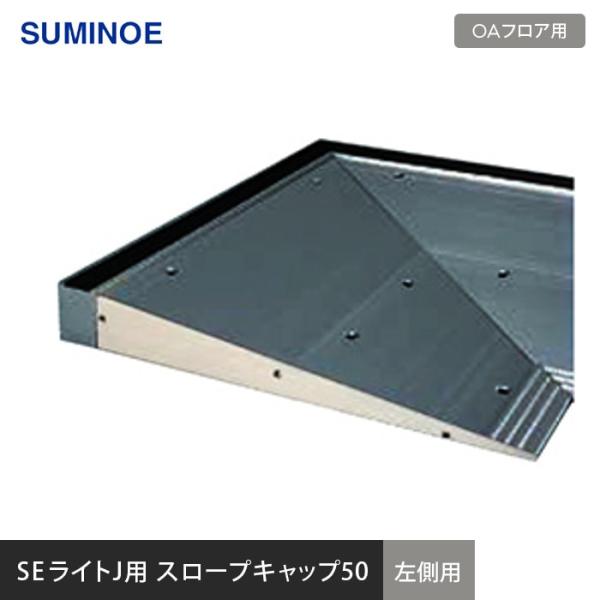 OAフロア フリーアクセスフロア OAフロア スミノエ SEライトJ用 SEスロープキャップ50（左...