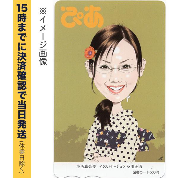 ぴあ：小西真奈美　図書カード 500円 【有効期限:なし】　銀行振込決済・コンビニ決済OK