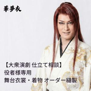 【大衆演劇 仕立て相談】役者様専用 舞台衣裳・着物 オーダー縫製｜女形・立役対応｜華夢衣