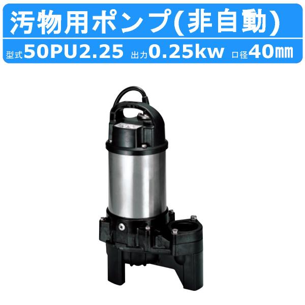 ツルミ 汚物用 水中ポンプ 50PU2.25 バンクスシリーズ 浄化槽用 三相200V 60Hz/5...