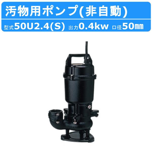 ツルミ 汚物用 水中ポンプ 50U2.4S 50U2.4 50mm 非自動 形 50Hz 60Hz ...