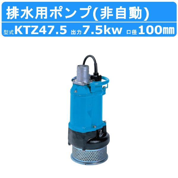 ツルミ 水中ポンプ KTZ47.5  非自動形 100mm 50Hz/60Hz 三相200V 一般工...