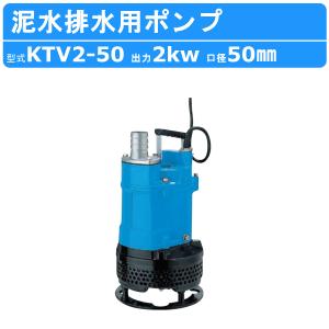 ツルミ 泥水排水用ポンプ KTV2-50 50mm 50Hz/60Hz 三相200V 一般土木ポンプ サンド用 水中泥水 排水ポンプ 排水用 排水用ポンプ｜kenki-land