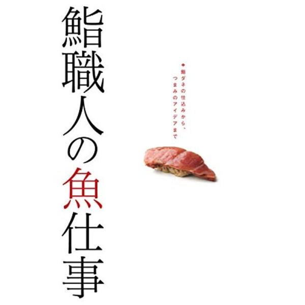 鮨職人の魚仕事: 鮨ダネの仕込みから、つまみのアイデアまで