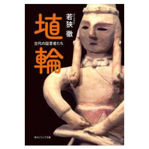角川ソフィア文庫 埴輪―古代の証言者たち 