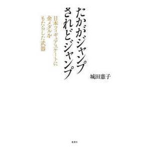 たかがジャンプされどジャンプ―日本フィギュアスケートに金メダルをもたらした武器