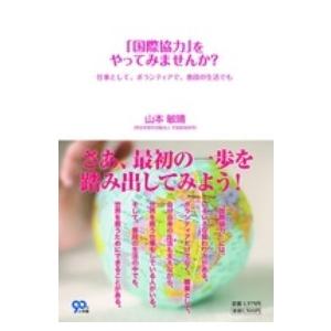 「国際協力」をやってみませんか？―仕事として、ボランティアで、普段の生活でも