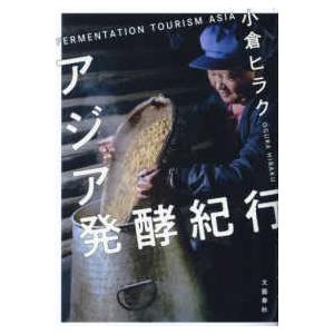 アジア発酵紀行―ＦＥＲＭＥＮＴＡＴＩＯＮ　ＴＯＵＲＩＳＭ　ＡＳＩＡ