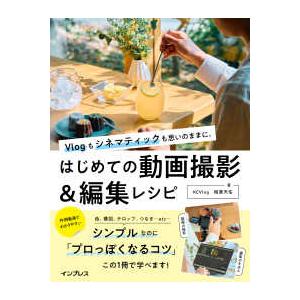 はじめての動画撮影＆編集レシピ―Ｖｌｏｇもシネマティックも思いのままに。