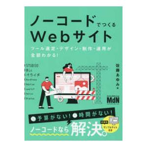 ノーコードでつくるＷｅｂサイト―ツール選定・デザイン・制作・運用が全部わかる！