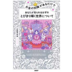 お金の知識があるだけで　あなたが見られるはずのとびきり輝く世界について