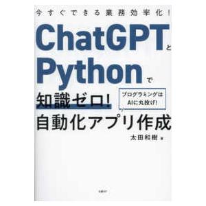 ＣｈａｔＧＰＴとＰｙｔｈｏｎで知識ゼロ！自動化アプリ作成―今すぐできる業務効率化！