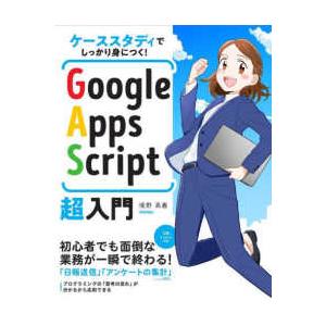 ケーススタディでしっかり身につく！Ｇｏｏｇｌｅ　Ａｐｐｓ　Ｓｃｒｉｐｔ超入門
