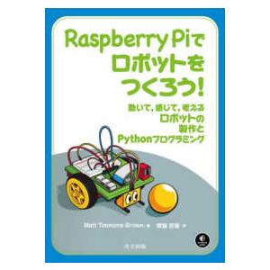 Ｒａｓｐｂｅｒｒｙ　Ｐｉでロボットをつくろう！―動いて、感じて、考えるロボットの製作とＰｙｔｈｏｎプ...