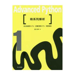 Ａｄｖａｎｃｅｄ　Ｐｙｔｈｏｎ  時系列解析―自己回帰型モデル・状態空間モデル・異常検知