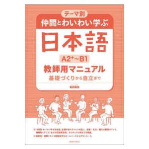 テーマ別　仲間とわいわい学ぶ日本語Ａ２＋〜Ｂ１教師用マニュアル―テーマ別　基礎づくりから自立まで｜kinokuniya