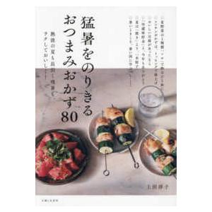 猛暑をのりきるおつまみおかず８０ - 熱波の夏も長引く残暑も、ラクしておいしく！