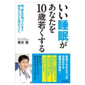 いい睡眠があなたを１０歳若くする―朝、疲れが残っていると体はどんどん老けていく