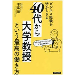 ビジネス経験を活かしきる「４０代から大学教授」という最高の働き方―自分にしかできないことで社会に貢献...