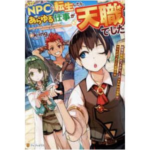 ＮＰＣに転生したら、あらゆる仕事が天職でした―前世は病弱だったから、このＶＲＭＭＯ世界でやりたかった...