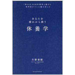 休養学―「休み方」を２０年間考え続けた専門家がついに編み出したあなたを疲れから救う｜紀伊國屋書店