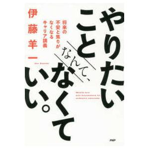 やりたいことなんて、なくていい。―将来の不安と焦りがなくなるキャリア講義