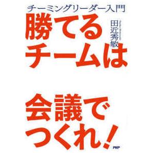勝てるチームは会議でつくれ！―チーミングリーダー入門