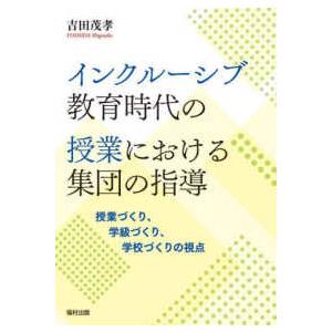 インクルーシブ教育時代の授業における集団の指導―授業づくり、学級づくり、学校づくりの視点